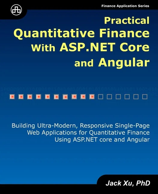 Practical Quantitative Finance with ASP.NET Core and Angular: Building Ultra-Modern, Responsive Single-Page Web Applications for Quantitative Finance - Paperback