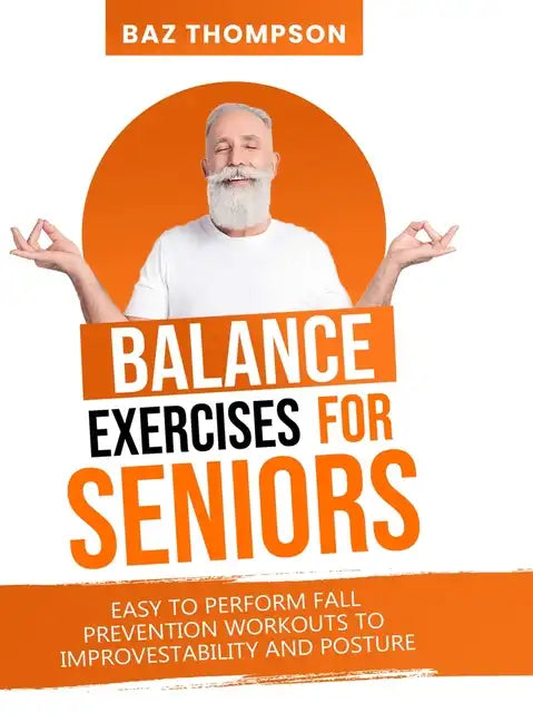 Balance Exercises for Seniors: Easy to Perform Fall Prevention Workouts to Improve Stability and Posture - Hardcover