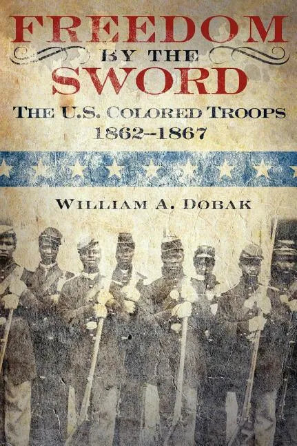 Freedom by the Sword: The U.S. Colored Troops, 1862-1867 (CMH Publication 30-24-1) - Hardcover