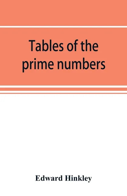 Tables of the prime numbers, and prime factors of the composite numbers, from 1 to 100,000; with the methods of their construction, and examples of th - Paperback