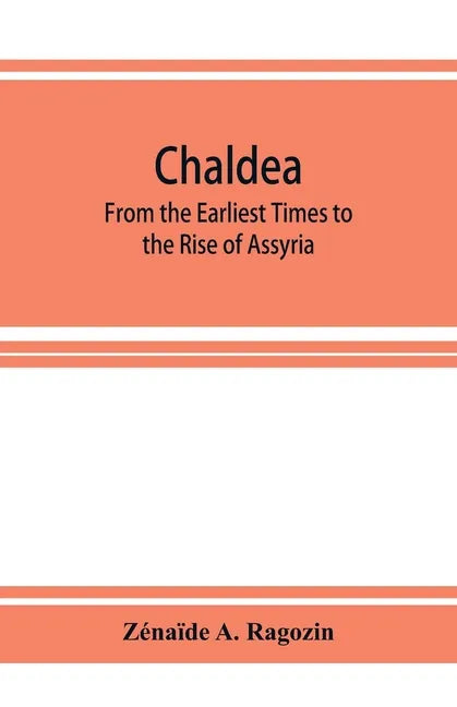 Chaldea: From the Earliest Times to the Rise of Assyria - Paperback