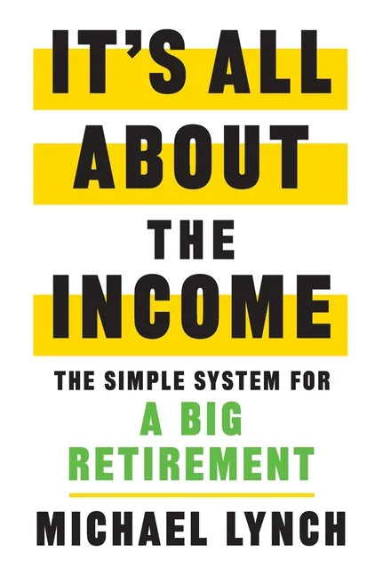 It's All About The Income: The Simple System for a Big Retirement - Hardcover