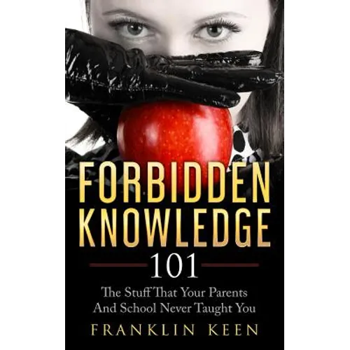 Forbidden Knowledge 101: The Stuff That Your Parents And School Never Taught You - Paperback