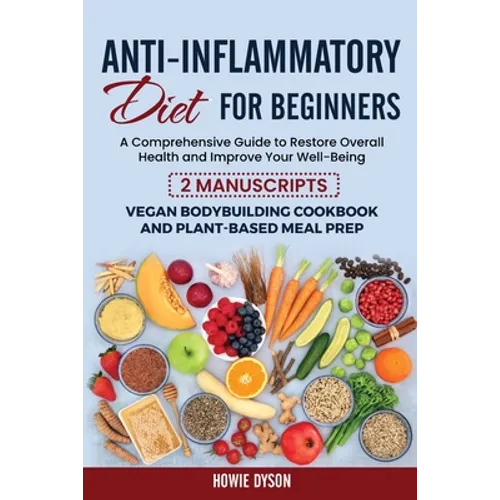 Anti-Inflammatory Diet for Beginners: A Comprehensive Guide to Restore Overall Health and Improve Your Well-Being - 2 Manuscripts: Vegan Bodybuilding - Paperback