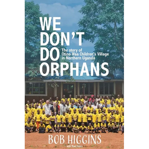 We Don't Do Orphans: The Story of Otino Waa Children's Village in Northern Uganda - Paperback