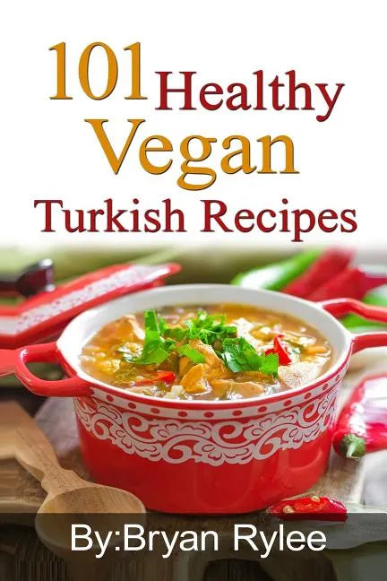 101 Healthy Vegan Turkish Recipes: With More Than 100 Delicious Recipes for Healthy Living - Paperback