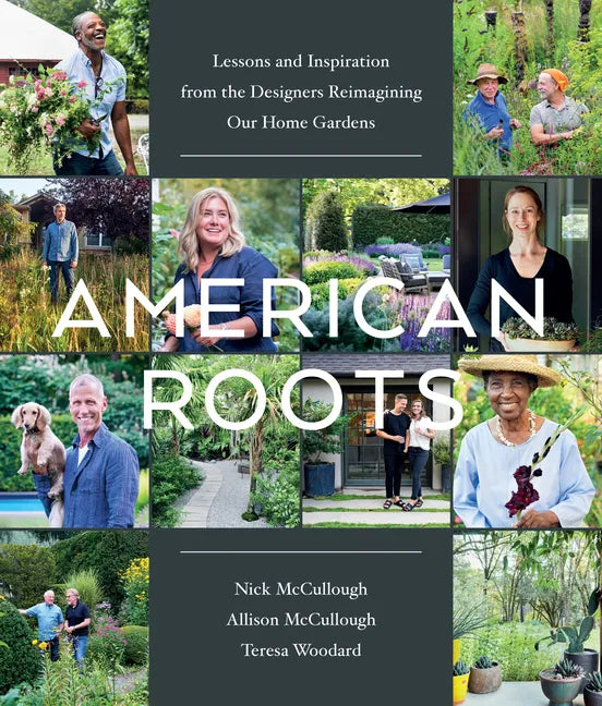 American Roots: Lessons and Inspiration from the Designers Reimagining Our Home Gardens - Hardcover