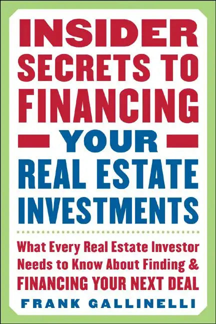 Insider Secrets to Financing Your Real Estate Investments: What Every Real Estate Investor Needs to Know about Finding and Financing Your Next Deal - Paperback