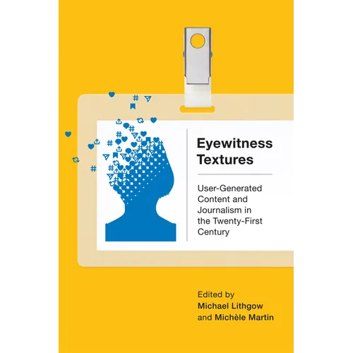 Eyewitness Textures: User-Generated Content and Journalism in the Twenty-First Century - Paperback