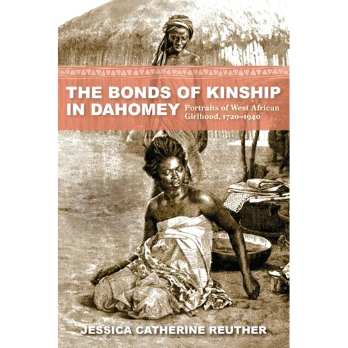 The Bonds of Kinship in Dahomey: Portraits of West African Girlhood, 1720-1940 - Hardcover