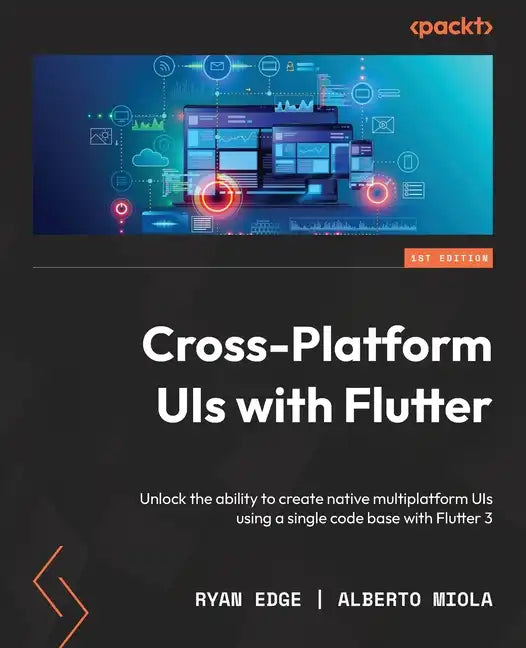Cross-Platform UIs with Flutter: Unlock the ability to create native multiplatform UIs using a single code base with Flutter 3 - Paperback