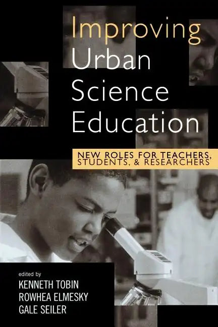 Improving Urban Science Education: New Roles for Teachers, Students, and Researchers - Paperback