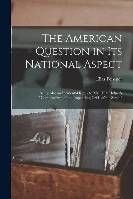 The American Question in Its National Aspect: Being Also an Incidental Reply to Mr. H.R. Helper's 