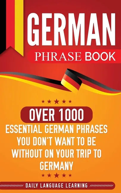 German Phrase Book: Over 1000 Essential German Phrases You Don't Want to Be Without on Your Trip to Germany - Hardcover