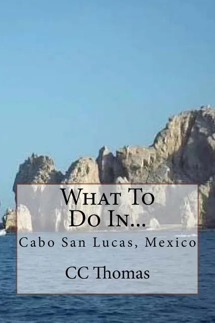 What To Do In...: Cabo San Lucas, Baja California Sur, Mexico - Paperback