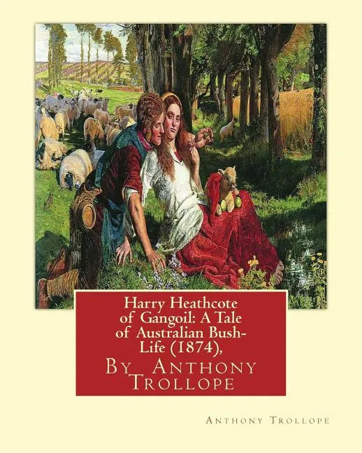Harry Heathcote of Gangoil: A Tale of Australian Bush-Life (1874), By Anthony Trollope A NOVEL - Paperback