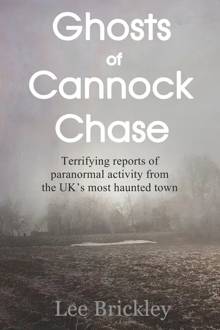 Ghosts of Cannock Chase: Terrifying reports of paranormal activity from the UK's most haunted town - Paperback