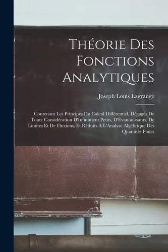Théorie Des Fonctions Analytiques: Contenant Les Principes Du Calcul Différentiel, Dégagés De Toute Considération D'Infiniment Petits, D'Évanouissants - Paperback