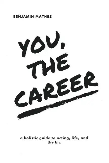 You, the Career: A Holistic Guide to Acting, Life, and the Biz - Paperback