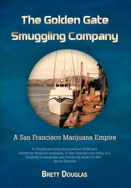The Golden Gate Smuggling Company: A San Francisco Marijuana Empire - Hardcover