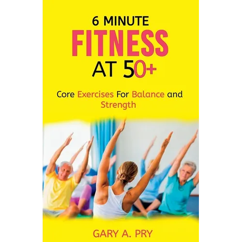 6 Minute Fitness at 50+: Core Exercise for Balance and Strength - Paperback