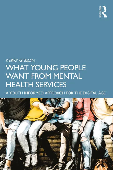 What Young People Want from Mental Health Services: A Youth Informed Approach for the Digital Age - Paperback