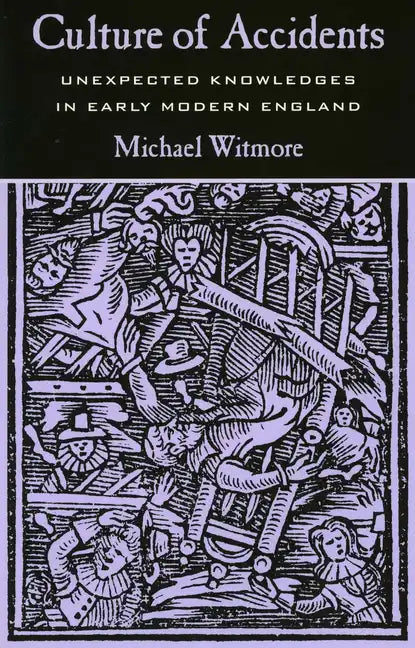 Culture of Accidents: Unexpected Knowledges in Early Modern England - Hardcover