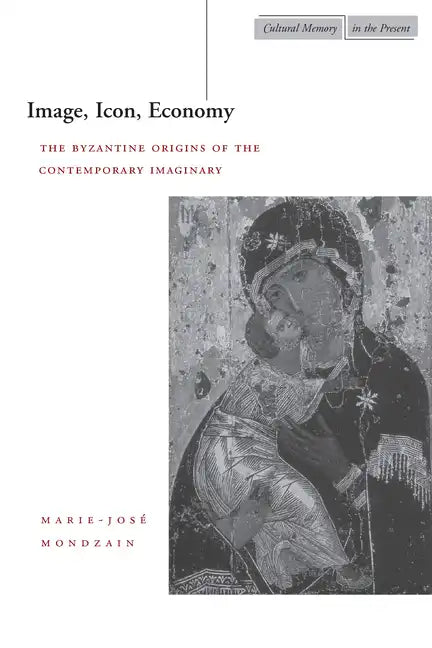 Image, Icon, Economy: The Byzantine Origins of the Contemporary Imaginary - Paperback