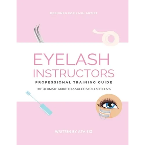 Eyelash Instructor's Guide to Starting a Lash Business - Paperback
