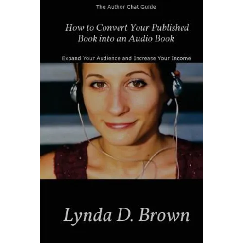 How to Convert Your Published Book into an Audio Book: Expand Your Audience and Increase Your Royalties! - Paperback