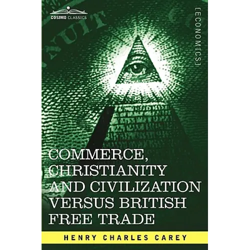 Commerce, Christianity and Civilization Versus British Free Trade: Letters in Reply to the London Times - Paperback