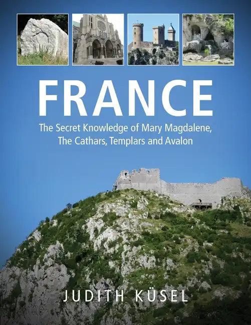 France: The Secret Knowledge of Mary Magdalene, The Cathars, Templars and Avalon - Paperback