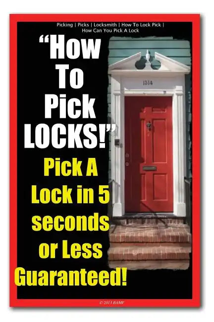 Picking - Picks - Locksmith - How To Lock Pick - How Can You Pick A Lock - How To Pick LOCKS! Pick A Lock in 5 seconds or Less Guaranteed! - Paperback