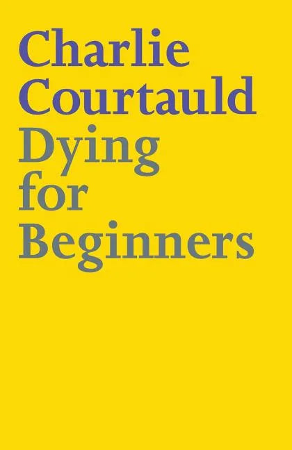Dying for Beginners: Don't call me wise. Don't call me brave. Just call me curious. - Paperback