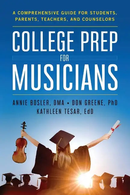 College Prep for Musicians: A Comprehensive Guide for Students, Parents, Teachers, and Counselors - Paperback