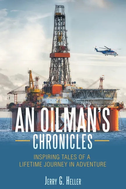 An Oilman's Chronicles: Inspiring Tales of a Lifetime Journey in Adventure - Paperback