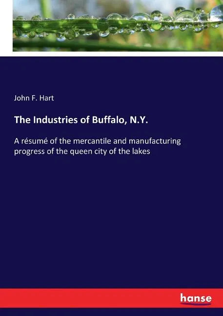 The Industries of Buffalo, N.Y.: A résumé of the mercantile and manufacturing progress of the queen city of the lakes - Paperback