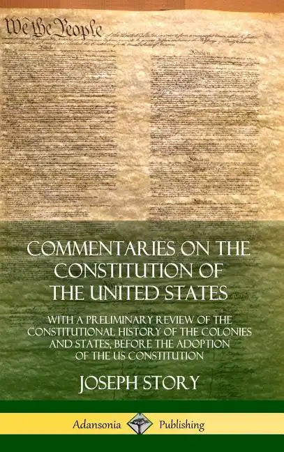 Commentaries on the Constitution of the United States: With a Preliminary Review of the Constitutional History of the Colonies and States, Before the - Hardcover