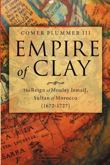 Empire of Clay: The Reign of Moulay Ismail, Sultan of Morocco (1672-1727) - Paperback