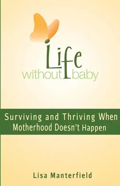 Life Without Baby: Surviving and Thriving When Motherhood Doesn't Happen - Paperback