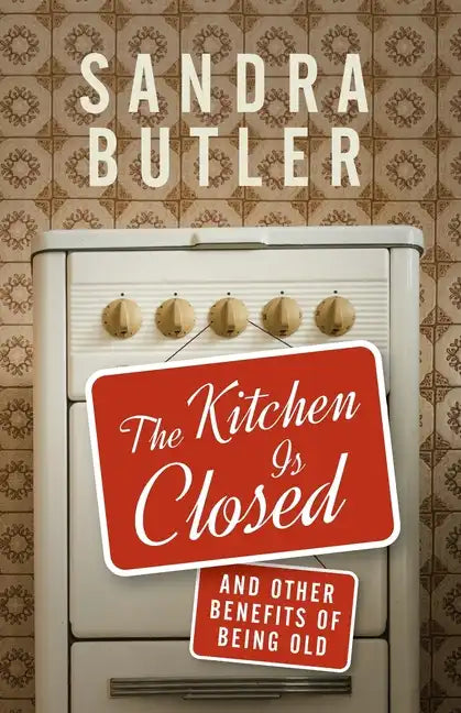 The Kitchen Is Closed: And Other Benefits of Being Old - Paperback