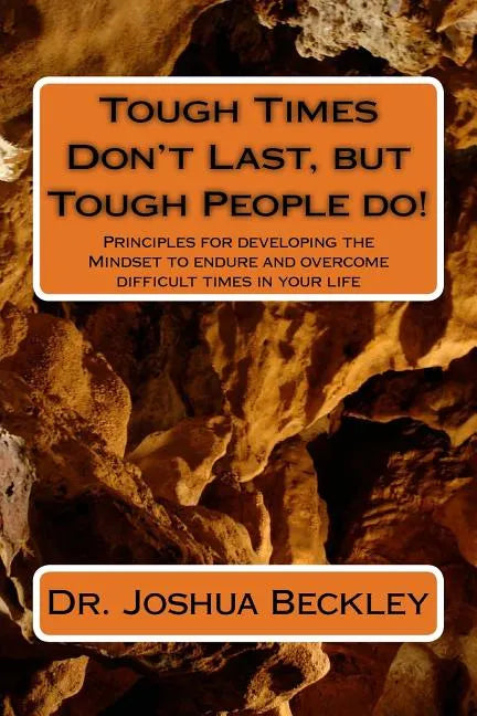 Tough Times Don't Last, but Tough People do!: Principles for developing the Mindset to endure and overcome difficult time in your life - Paperback