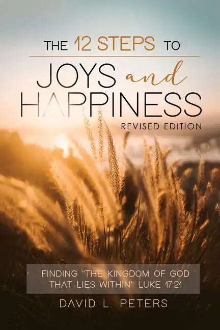 The 12 Steps To Joys and Happiness: Finding 
