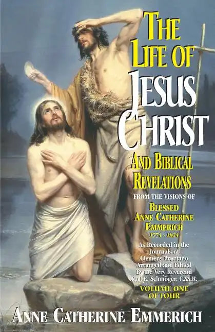 The Life of Jesus Christ and Biblical Revelations (Volume 1): From the Visions of Blessed Anne Catherine Emmerich Volume 1 - Paperback