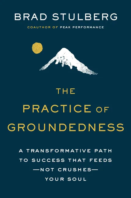 The Practice of Groundedness: A Transformative Path to Success That Feeds--Not Crushes--Your Soul - Hardcover