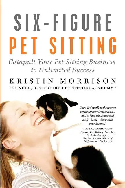 Six-Figure Pet Sitting: Catapult Your Pet Sitting Business to Unlimited Success - Paperback