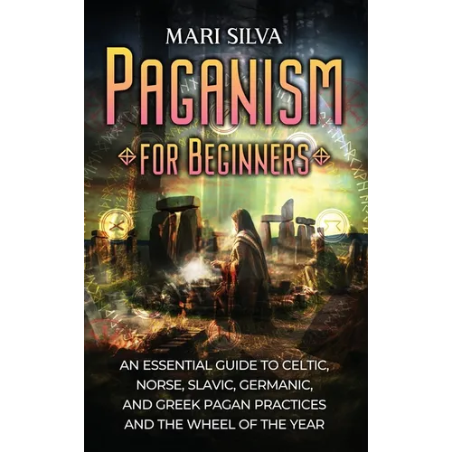 Paganism for Beginners: An Essential Guide to Celtic, Norse, Slavic, Germanic, and Greek Pagan Practices and the Wheel of the Year - Hardcover