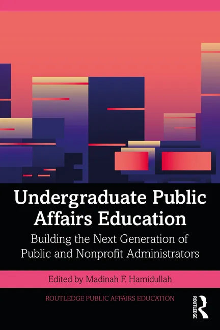 Undergraduate Public Affairs Education: Building the Next Generation of Public and Nonprofit Administrators - Paperback