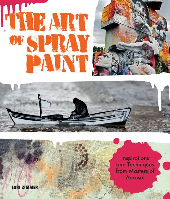 Art of Spray Paint: Inspirations and Techniques from Masters of Aerosol - Paperback