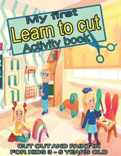 My first learn to cut Activity book CUT OUT AND PAINT IN FOR KIDS 3 - 5 YEARS OLD: Ths Best Toddler Coloring Book: Fun With Colors, Shapes, Numbers, L - Paperback